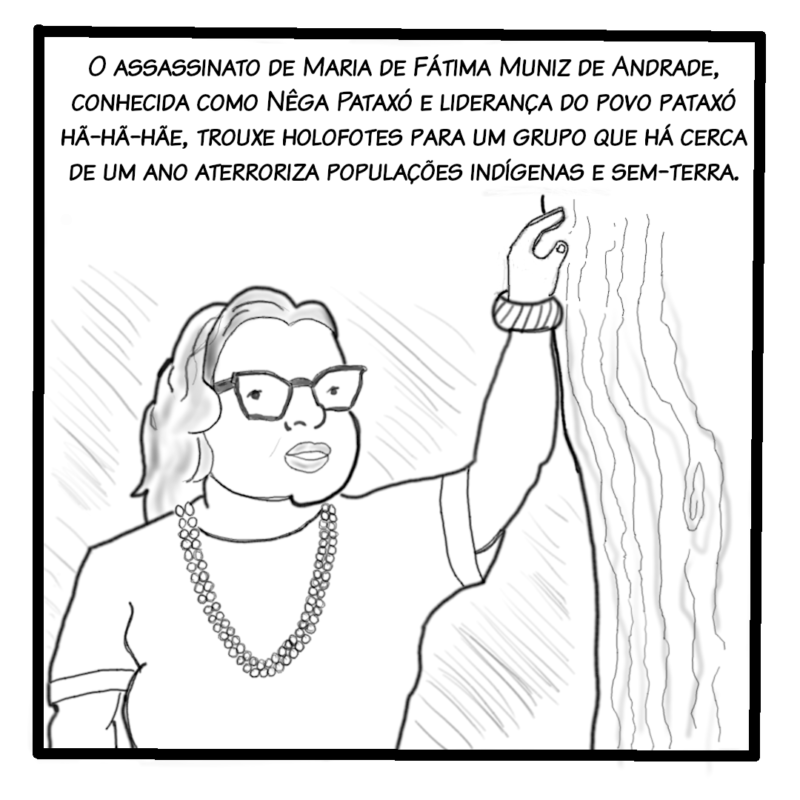 O assassinato de Maria de Fátima Muniz de Andrade, conhecida como Nêga Pataxó e liderança do povo pataxó hã-hã-hãe, trouxe holofotes para um grupo que há cerca de um ano aterroriza populações indígenas e sem-terra.