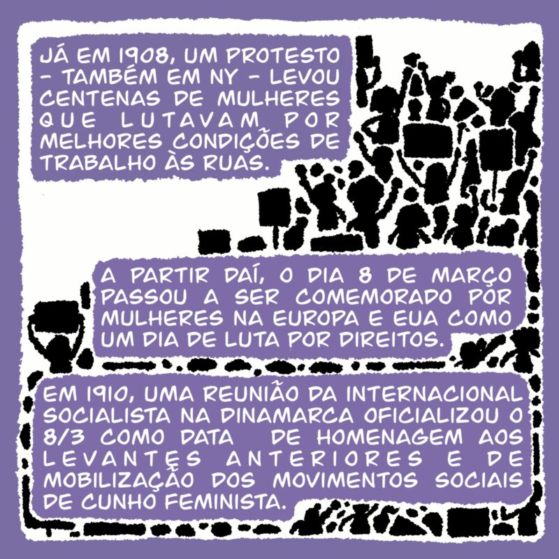 Q3: Também houve a grande marcha de mulheres na Rússia pré-URSS, em 1917, considerada pontapé inicial para as revoluções que se seguiram. Mais de 90 mil mulheres marcharam nas ruas de Moscou e Petrogrado contra o Czar Nicolau II, exigindo melhores condições de vida e de trabalho, em um ato conhecido como “Pão e Paz” que reforçou o sentido proletário da data.