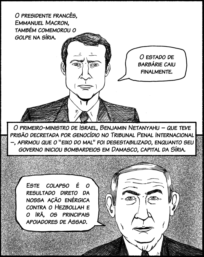 O presidente francês, Emmanuel Macron, também comemorou o golpe. Fala Macron: O estado de barbárie caiu finalmente. O primeiro-ministro de Israel, Benjamin Netanyahu – que teve prisão decretada por genocídio no Tribunal Penal Internacional –, afirmou que o “eixo do mal” foi desestabilizado, enquanto seu governo iniciou bombardeios em Damasco. Fala Netanyahu: Este colapso é o resultado direto da nossa ação enérgica contra o Hezbollah e o Irã, principais apoiadores de Assad. Isso desencadeou uma reação em cadeia de todos aqueles que querem ser libertados deste regime opressivo e tirânico.