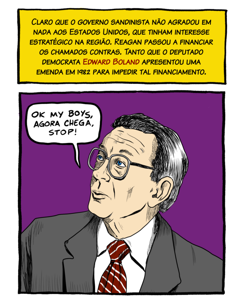 Claro que o governo sandinista não agradou em nada aos Estados Unidos, que tinham interesse estratégico na região. Governos estadunidenses passaram a financiar os chamados contras. Tanto foi assim que o deputado democrata Edward Boland apresentou uma emenda em 1982 para impedir tal financiamento.