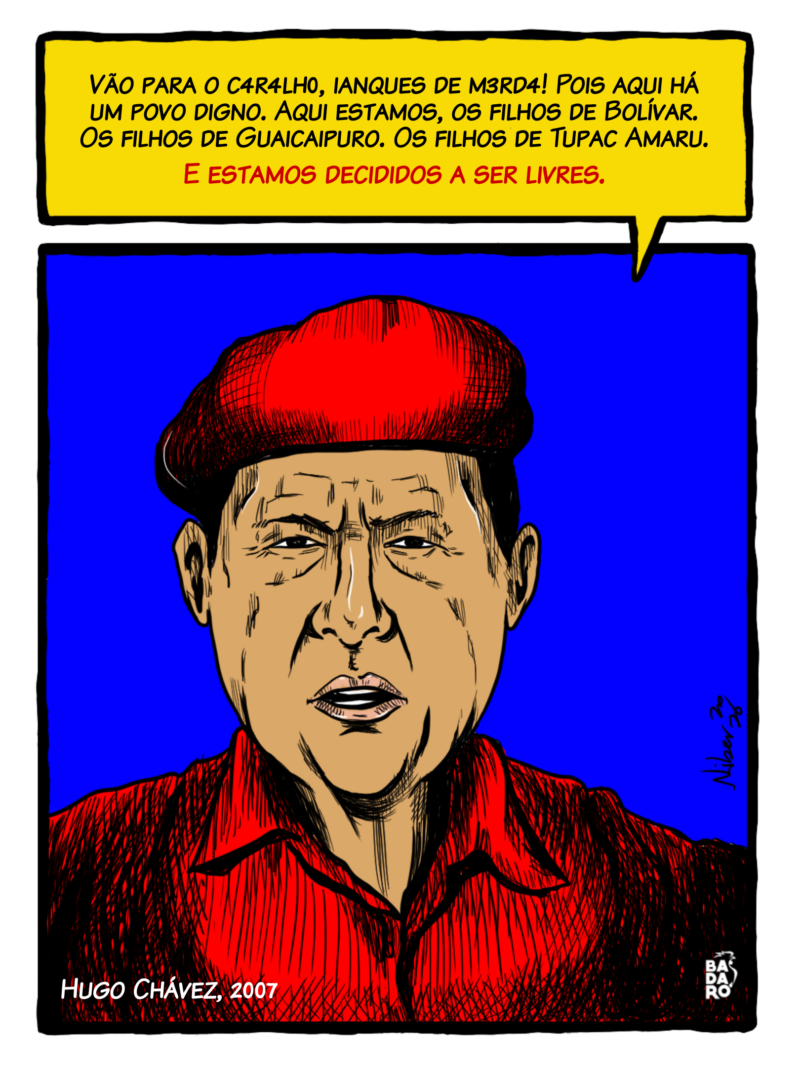Ilustração representando o ex-presidente venezuelano Hugo Chávez. Balão de fala: Vão para o c4r4lh0, ianques de m3rd4! Pois aqui há um povo digno. Aqui estamos, os filhos de Bolívar. Os filhos de Guaicaipuro. Os filhos de Tupac Amaru.